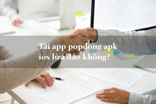 Tải app popdong apk ios lừa đảo không?