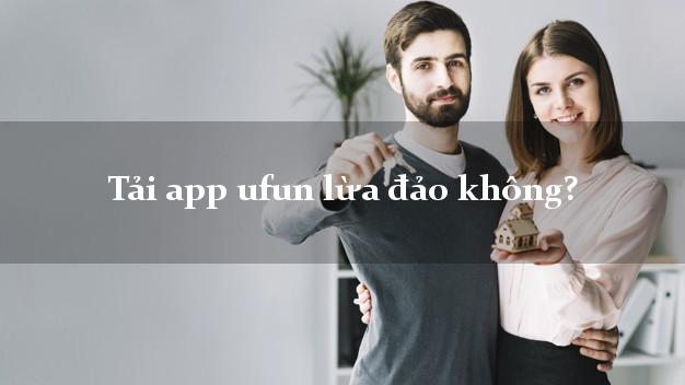 Tải app ufun lừa đảo không?