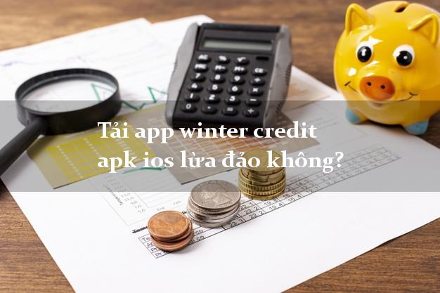 Tải app winter credit apk ios lừa đảo không?