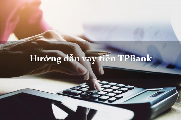Hướng dẫn vay tiền TPBank