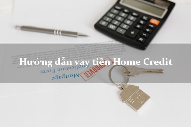 Hướng dẫn vay tiền Home Credit dễ dàng