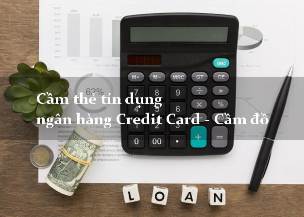 Cầm thẻ tín dụng ngân hàng Credit Card - Cầm đồ nhanh chóng nhất